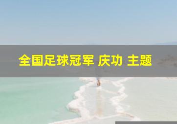 全国足球冠军 庆功 主题